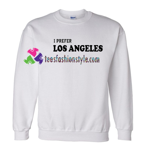 I Prefer Los Angeles Sweatshirt Gift sweater adult unisex cool tee shirts