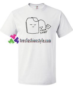 It's A Tea Shirt T Shirt gift tees unisex adult cool tee shirts