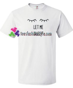 Let Me Sleep T Shirt gift tees unisex adult cool tee shirts