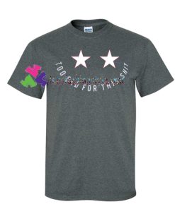 Two Stars Too Old for This Shit T Shirt gift tees unisex adult cool tee shirts