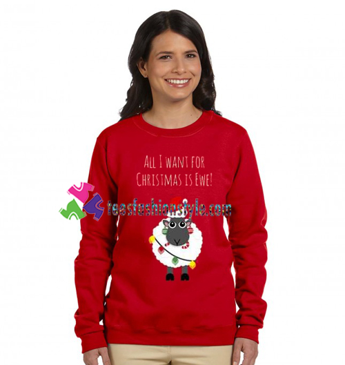 All I Want For Christmas Is Ewe Sweatshirt Gift sweater adult unisex cool tee shirts