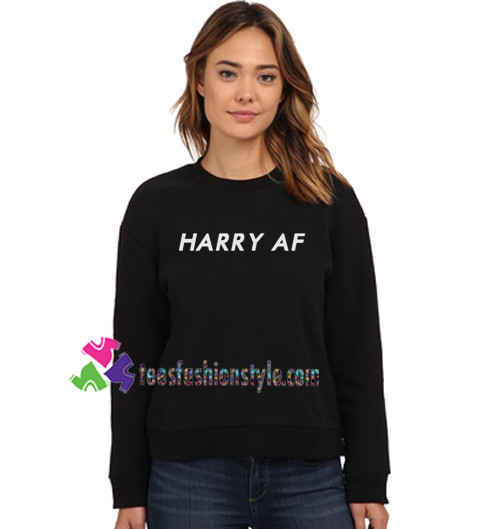 Harry AF Sweatshirt Harry Style Sweatshirt Gift sweater adult unisex cool tee shirts