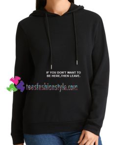 If You Don't Want To Be Here Then Leave Hoodie gift cool tee shirts cool tee shirts for guys