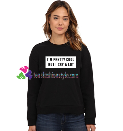 I’m Pretty Cool But I Cry A Lot Sweatshirt Gift sweater adult unisex cool tee shirts