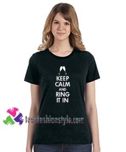 Keep Calm and Ring It in T Shirt New Year T Shirt gift tees unisex adult cool tee shirts