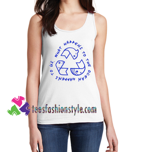 What Happens to the Ocean Happens to Us Tanktop gift tanktop shirt unisex custom clothing Size S-3XL