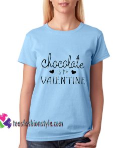 Chocolate is my Valentine, Valentines Day, womens, gift for valentine