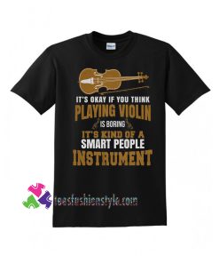 Violin T-shirt, It's okay if you think playing Violin is boring