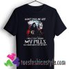 Don’t piss me off I will stop taking my pills Halloween T shirt