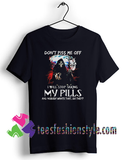 Don’t piss me off I will stop taking my pills Halloween T shirt