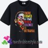 There Comes A Time When Silence Is Betrayal T shirt For Unisex