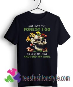Skull And Into The Forest I Go To Lose My Mind And Find My Soul T shirt
