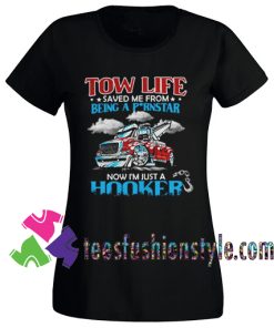 Tow Life Saved Me From Being A Pornstar Now Im Just A Hooker T shirt For Unisex