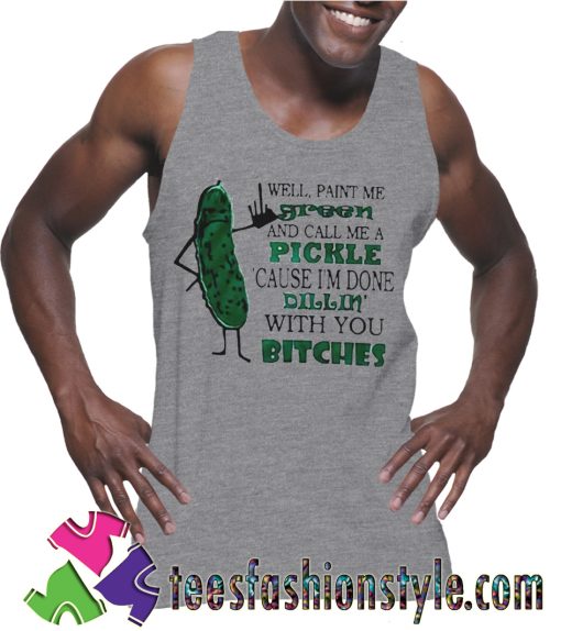 Well paint me green and call me a pickle Tank Top For Unisex