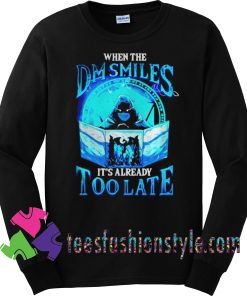 When the DM Smiles Its Already Too Late Sweatshirts tee shirts