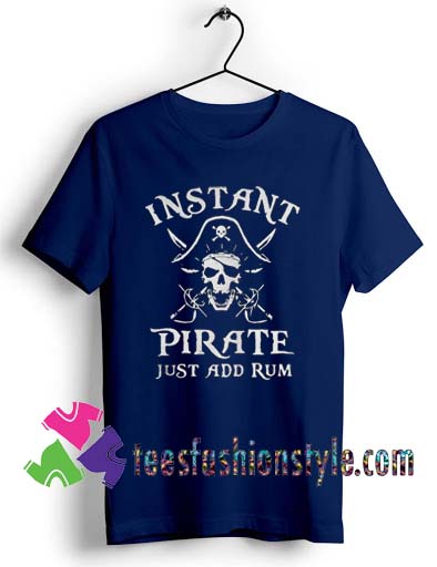 Instant Pirate Just Add Rum T shirt For Unisex By Teesfashionstyle.com