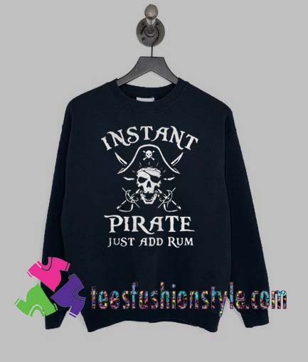 Instant Pirate Just Add Rum Sweatshirts By Teesfashionstyle.com