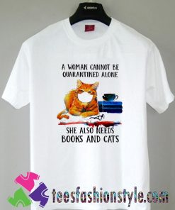A woman cannot be quarantined alone she also needs books T shirt