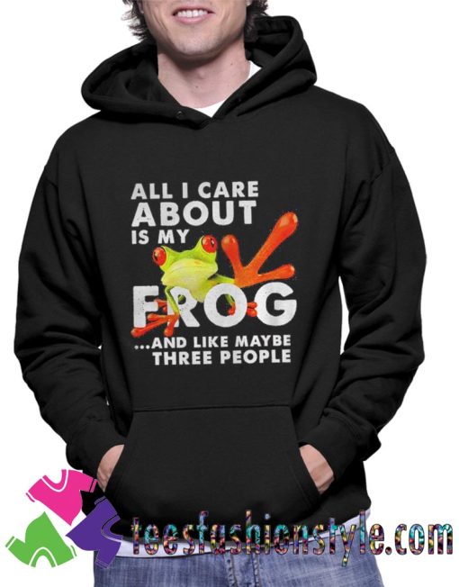 All i care about Is my Frog and like maybe three people Unisex Hoodie