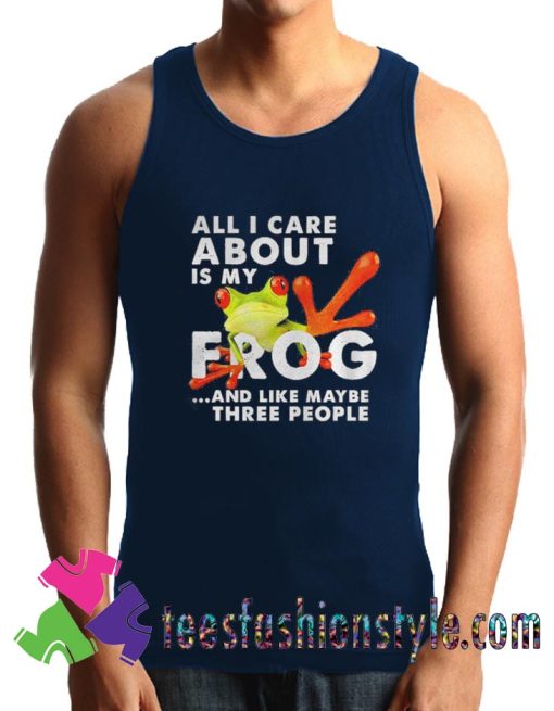 All i care about Is my Frog and like maybe three people Tank Top