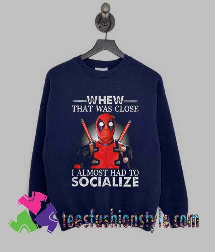 Deadpool That Was Close Sweatshirts By Teesfashionstyle.com