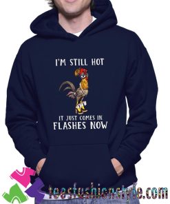I’m still hot it just comes in flashes now Women Unisex Hoodie