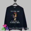 I’m still hot it just comes in flashes now Women Sweatshirts