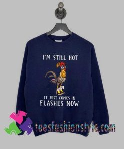 I’m still hot it just comes in flashes now Women Sweatshirts