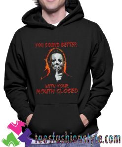 Michael Myers You Sound Better With You Mouth Closed Unisex Hoodie