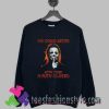 Michael Myers You Sound Better With You Mouth Closed Sweatshirts