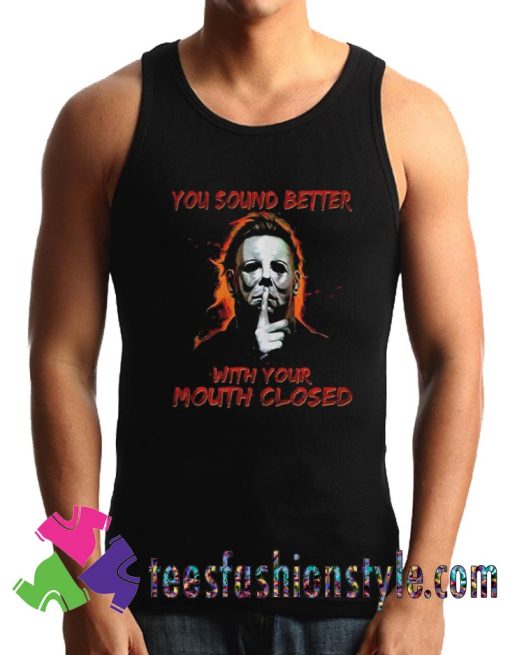 Michael Myers You Sound Better With You Mouth Closed Tank Top