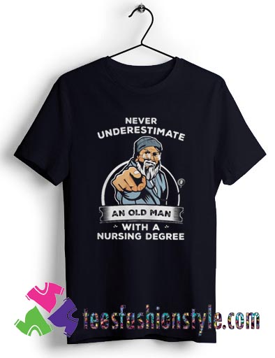 Never Underestimate An Old Man With A Nursing Degree T shirt