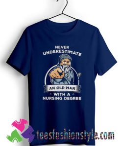 Never Underestimate An Old Man With A Nursing Degree T shirt