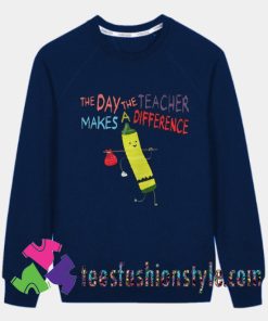The Day The Teacher Makes A Difference Back To School Sweatshirts
