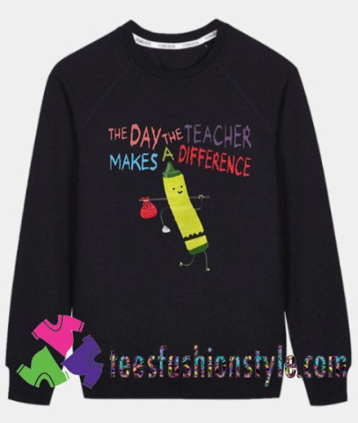 The Day The Teacher Makes A Difference Back To School Sweatshirts
