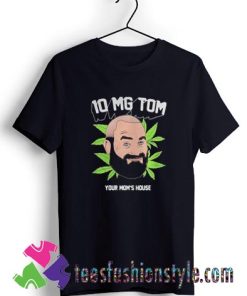 Tom segura weed 10mg your moms house T shirt For Unisex