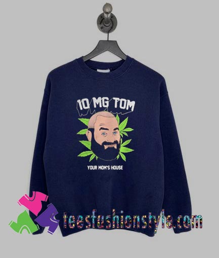 Tom segura weed 10mg your moms house Sweatshirts