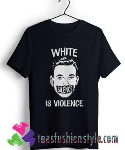 White Silence Is Violence T shirt For Unisex By Teesfashionstyle.com