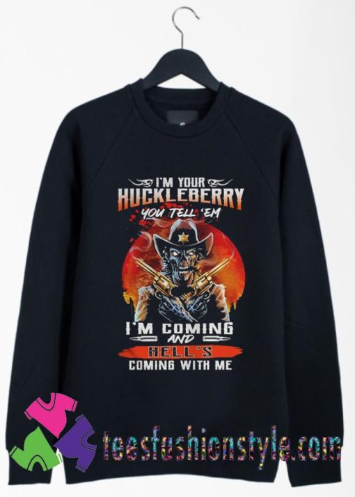 Huckleberry you tell em im Coming and Hells coming with Me Sweatshirts