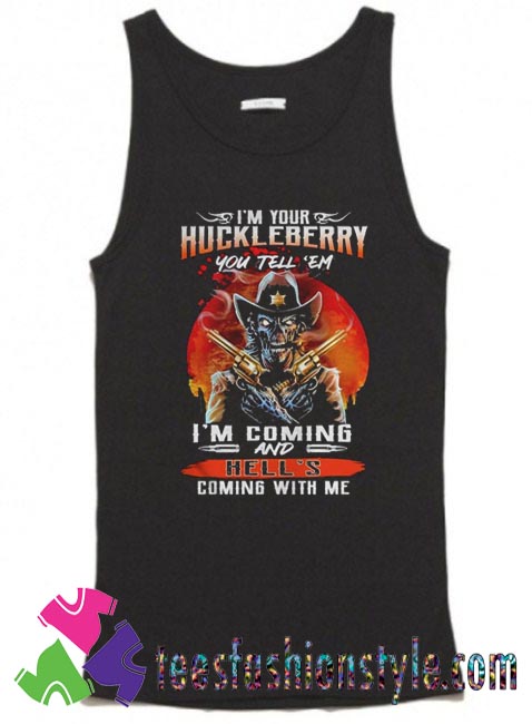 Im your Huckleberry you tell em im Coming and Hells coming with Me Tank Top