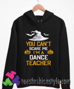 You Can’t Scare Me I’m A Dance Teacher Halloween Hoodie