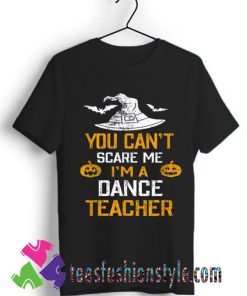 Premium You Can’t Scare Me I’m A Dance Teacher Halloween T shirt