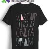 Wake Up This Is Only A Dream T shirt For Unisex By Teesfashionstyle.com