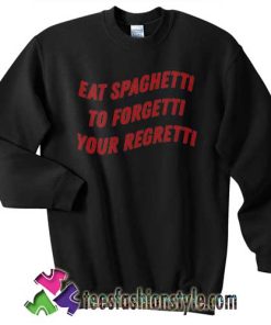 Eat-Spaghetti-To-Forgetti-Your-Regretti-Sweatshirt