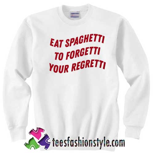 Eat-Spaghetti-To-Forgetti-Your-Regretti-White-Sweatshirt