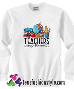 Teachers-Change-The-World-Sweatshirt