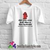 Did you ever fell like a fire Hydrant T Shirt