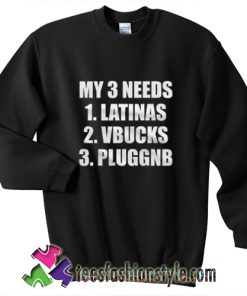 My 3 Needs Latinas Vbucks Pluggnb Sweatshirt
