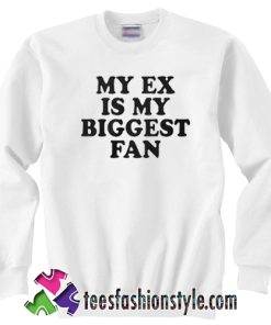My ex is my Biggest fan Sweatshirt