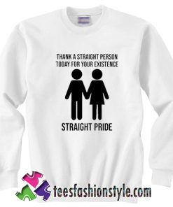 Straight Person Today For Your Existence Sweatshirt